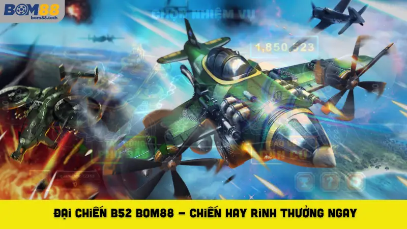 Đại Chiến B52 Bom88 - Chiến Hay Rinh Thưởng Ngay