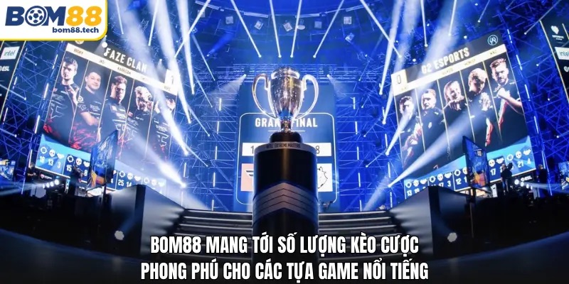 Bom88 mang tới số lượng k&egrave;o cược phong ph&uacute; cho c&aacute;c tựa game nổi tiếng