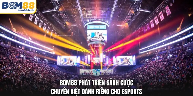 Bom88 ph&aacute;t triển sảnh cược chuy&ecirc;n biệt d&agrave;nh ri&ecirc;ng cho ESports