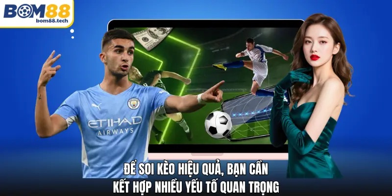 Để soi k&egrave;o hiệu quả, bạn cần kết hợp nhiều yếu tố quan trọng