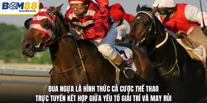 Đua ngựa l&agrave; h&igrave;nh thức c&aacute; cược thể thao trực tuyến kết hợp giữa yếu tố giải tr&iacute; v&agrave; may rủi