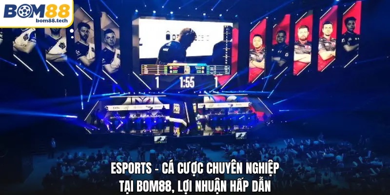 ESports - Cá Cược Chuyên Nghiệp Tại Bom88