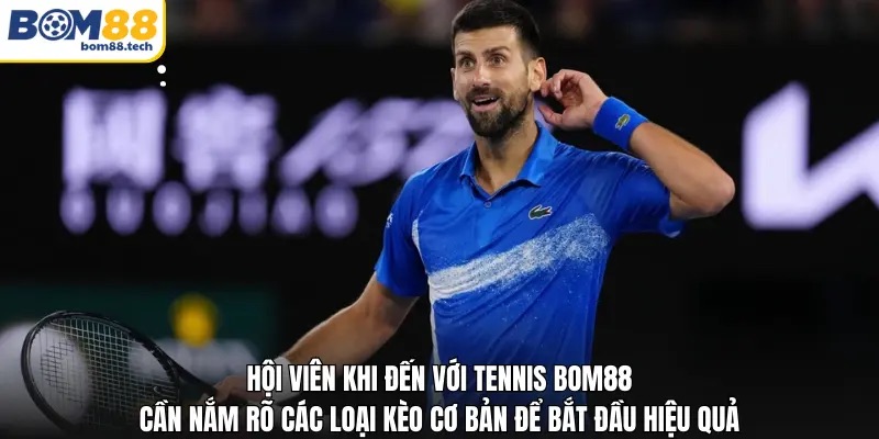 Hội vi&ecirc;n khi đến với Tennis Bom88 cần nắm r&otilde; c&aacute;c loại k&egrave;o cơ bản để bắt đầu hiệu quả