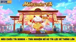 Mèo Chiêu Tài Bom88 - Trải Nghiệm Nổ Hũ Tài Lộc Dễ Thắng Lớn