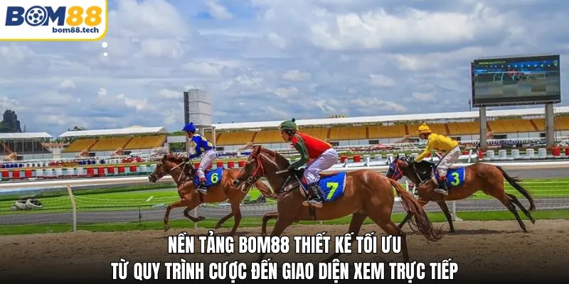 Nền tảng Bom88 thiết kế tối ưu từ quy tr&igrave;nh cược đến giao diện xem trực tiếp