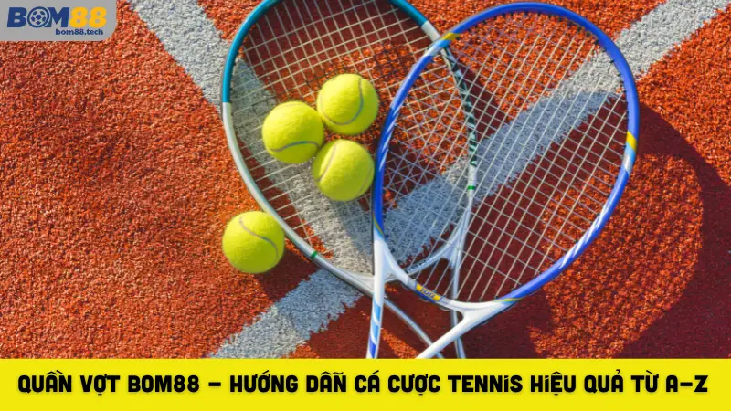 Quần Vợt Bom88 - Hướng Dẫn Cá Cược Tennis Hiệu Quả Từ A-Z
