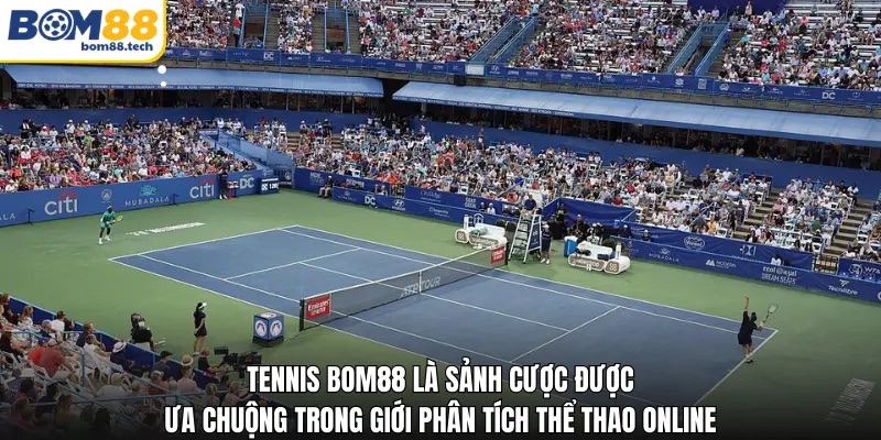 Tennis Bom88 l&agrave; sảnh cược được ưa chuộng trong giới ph&acirc;n t&iacute;ch thể thao online
