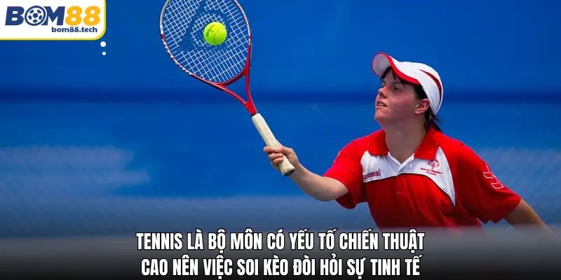Tennis l&agrave; bộ m&ocirc;n c&oacute; yếu tố chiến thuật cao n&ecirc;n việc soi k&egrave;o đ&ograve;i hỏi sự tinh tế